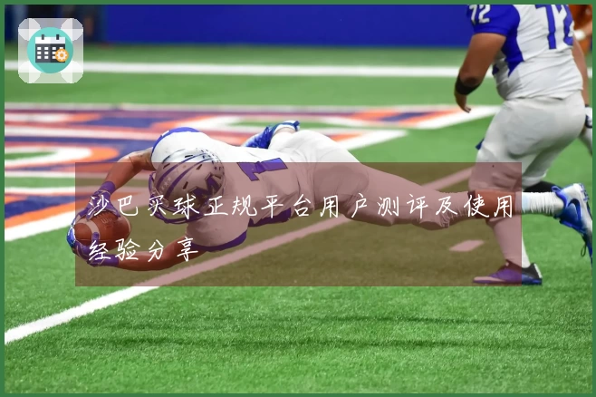 沙巴买球正规平台用户测评及使用经验分享