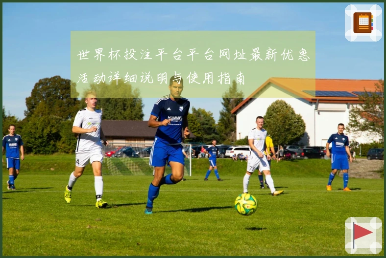 世界杯投注平台平台网址最新优惠活动详细说明与使用指南