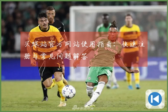 买球站官方网站使用指南：快速注册与常见问题解答